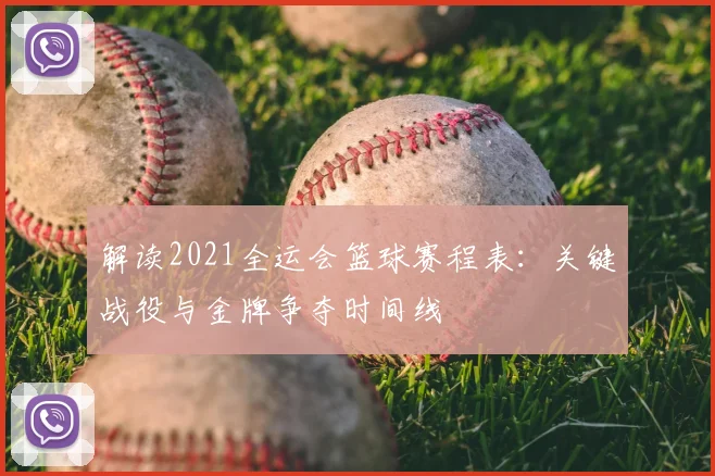 解读2021全运会篮球赛程表：关键战役与金牌争夺时间线